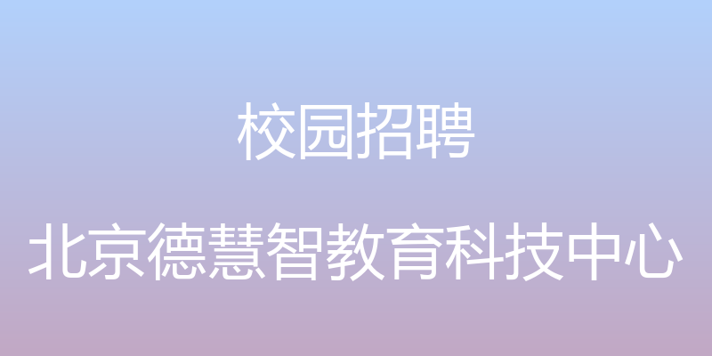 校园招聘 - 北京德慧智教育科技中心